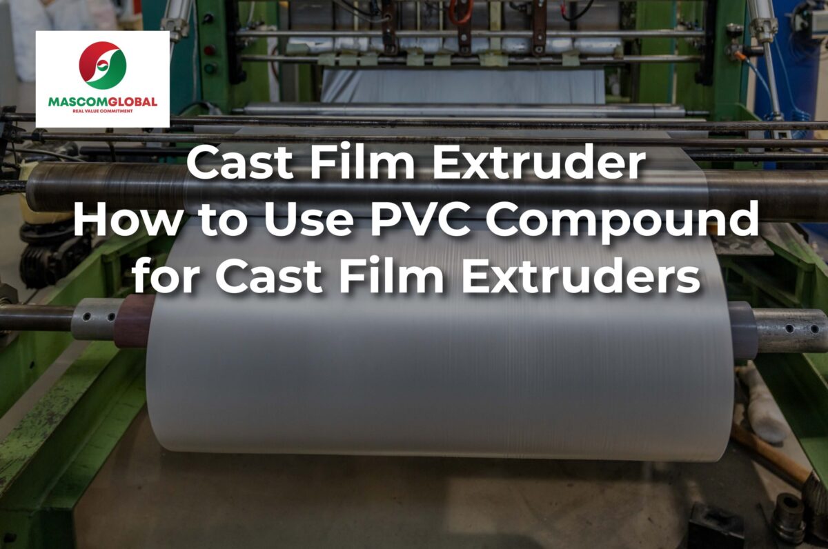 What is a Cast Film Extruder? How to Use PVC Compound for Cast Film Extruders
